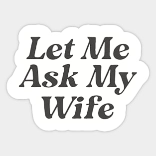 Let Me Ask My Wife Funny Couple Sticker